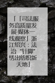 「司法服务高质量发展·媒体一线观察」浙江绍兴：法治“针脚”绣出纺织新天地