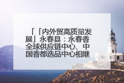 「内外贸高质量发展」永春县：永春香全球供应链中心、中国香都选品中心相继运营——一根香“点燃”百亿产业