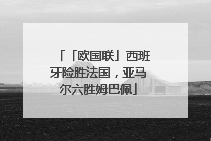 「欧国联」西班牙险胜法国，亚马尔六胜姆巴佩