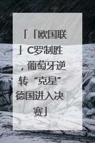 「欧国联」C罗制胜，葡萄牙逆转“克星”德国进入决赛