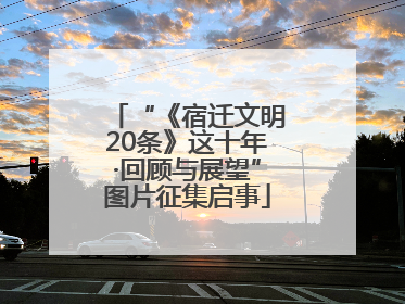 “《宿迁文明20条》这十年·回顾与展望”图片征集启事