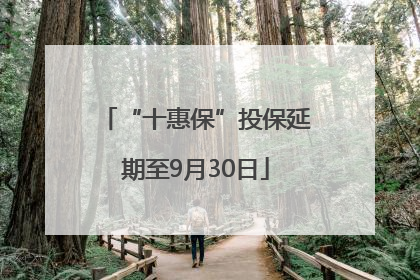 “十惠保”投保延期至9月30日