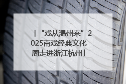 “戏从温州来”2025南戏经典文化周走进浙江杭州