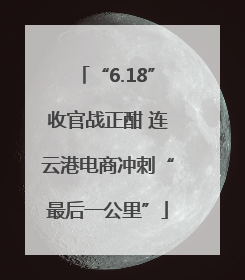 “6.18”收官战正酣 连云港电商冲刺“最后一公里”