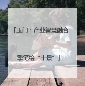 玉门：产业智慧融合 擎笔绘“丰景”