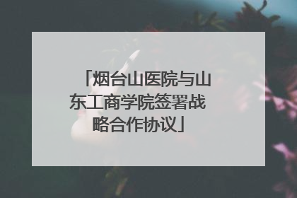 烟台山医院与山东工商学院签署战略合作协议