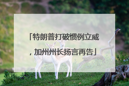 特朗普打破惯例立威，加州州长扬言再告