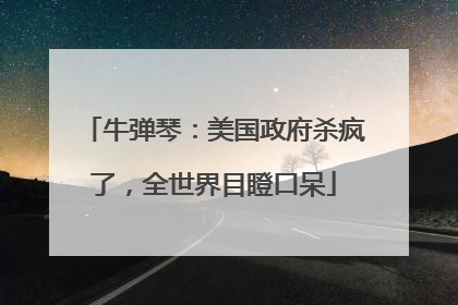 牛弹琴：美国政府杀疯了，全世界目瞪口呆