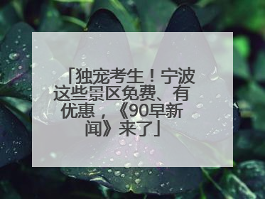 独宠考生！宁波这些景区免费、有优惠，《90早新闻》来了