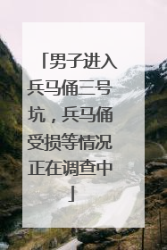 男子进入兵马俑三号坑，兵马俑受损等情况正在调查中