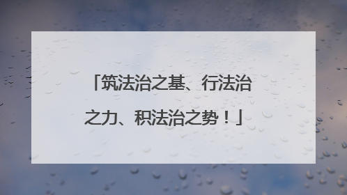 筑法治之基、行法治之力、积法治之势！