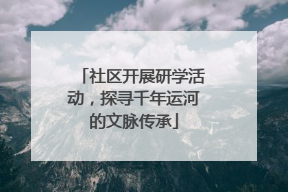 社区开展研学活动，探寻千年运河的文脉传承