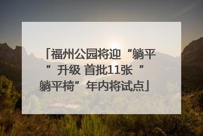 福州公园将迎“躺平”升级 首批11张“躺平椅”年内将试点