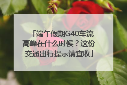 端午假期G40车流高峰在什么时候？这份交通出行提示请查收