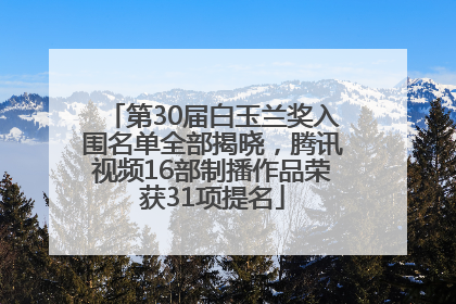 第30届白玉兰奖入围名单全部揭晓，腾讯视频16部制播作品荣获31项提名
