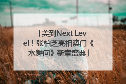 美到Next Level！张柏芝亮相澳门《水舞间》新章盛典