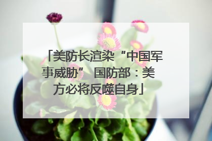 美防长渲染“中国军事威胁” 国防部：美方必将反噬自身