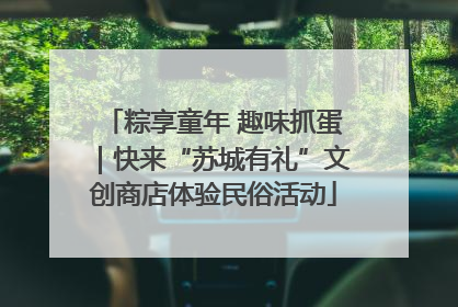 粽享童年 趣味抓蛋｜快来“苏城有礼”文创商店体验民俗活动