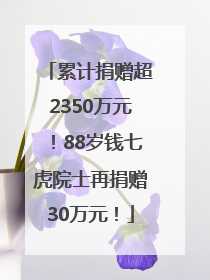 累计捐赠超2350万元！88岁钱七虎院士再捐赠30万元！