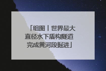 组图丨世界最大直径水下盾构隧道完成黄河段掘进