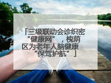 三级联动会诊织密 “健康网”，槐荫区为老年人脑健康 “保驾护航”