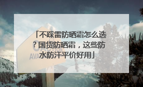 不踩雷防晒霜怎么选？国货防晒霜，这些防水防汗平价好用