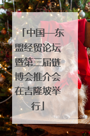 中国—东盟经贸论坛暨第三届链博会推介会在吉隆坡举行