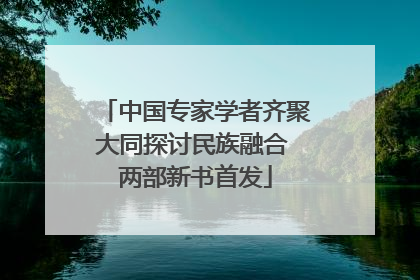 中国专家学者齐聚大同探讨民族融合 两部新书首发