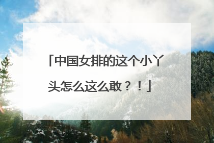 中国女排的这个小丫头怎么这么敢？！