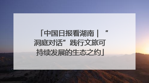 中国日报看湖南｜“洞庭对话”践行文旅可持续发展的生态之约