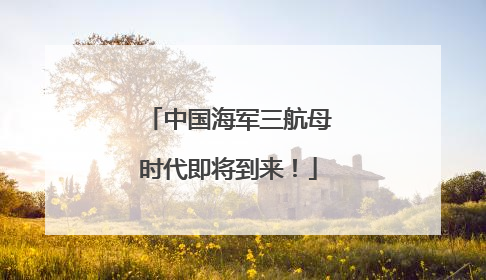 中国海军三航母时代即将到来！