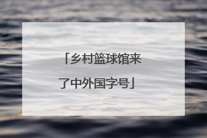 乡村篮球馆来了中外国字号
