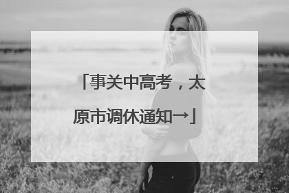 事关中高考，太原市调休通知→