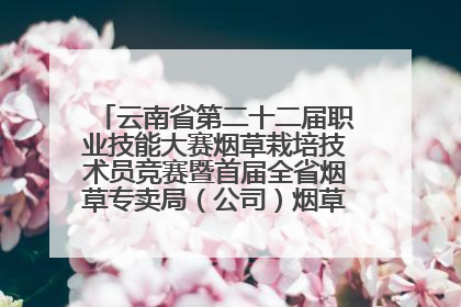 云南省第二十二届职业技能大赛烟草栽培技术员竞赛暨首届全省烟草专卖局（公司）烟草栽培技术职业技能竞赛在学院举办