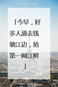 今早，好多人涌去钱塘江边，抢第一网江鲜