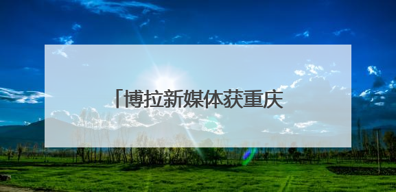 博拉新媒体获重庆科风投亿元增资 将加大AI企业应用