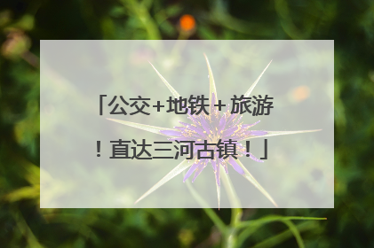 公交+地铁＋旅游！直达三河古镇！