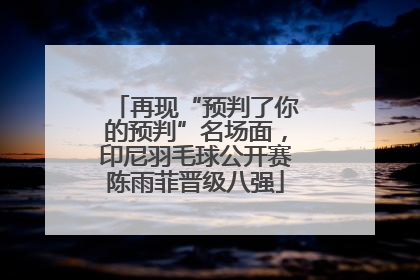 再现“预判了你的预判”名场面，印尼羽毛球公开赛陈雨菲晋级八强