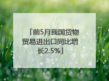 前5月我国货物贸易进出口同比增长2.5%