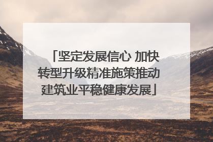 坚定发展信心 加快转型升级精准施策推动建筑业平稳健康发展