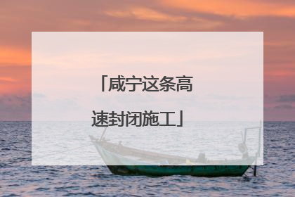 咸宁这条高速封闭施工