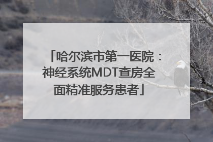 哈尔滨市第一医院：神经系统MDT查房全面精准服务患者