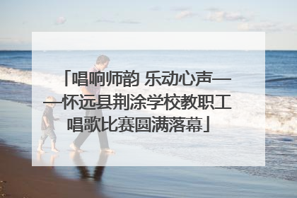 唱响师韵 乐动心声——怀远县荆涂学校教职工唱歌比赛圆满落幕