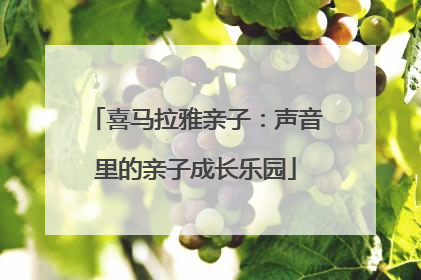 喜马拉雅亲子：声音里的亲子成长乐园