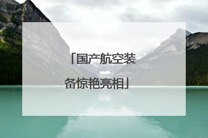 国产航空装备惊艳亮相