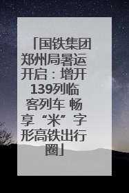 国铁集团郑州局暑运开启：增开139列临客列车 畅享“米”字形高铁出行圈