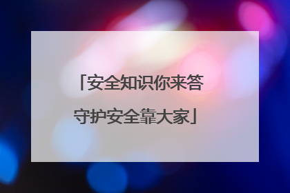 安全知识你来答 守护安全靠大家