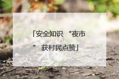 安全知识 “夜市” 获村民点赞