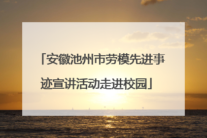 安徽池州市劳模先进事迹宣讲活动走进校园