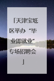 天津宝坻区举办“毕业即就业”专场招聘会